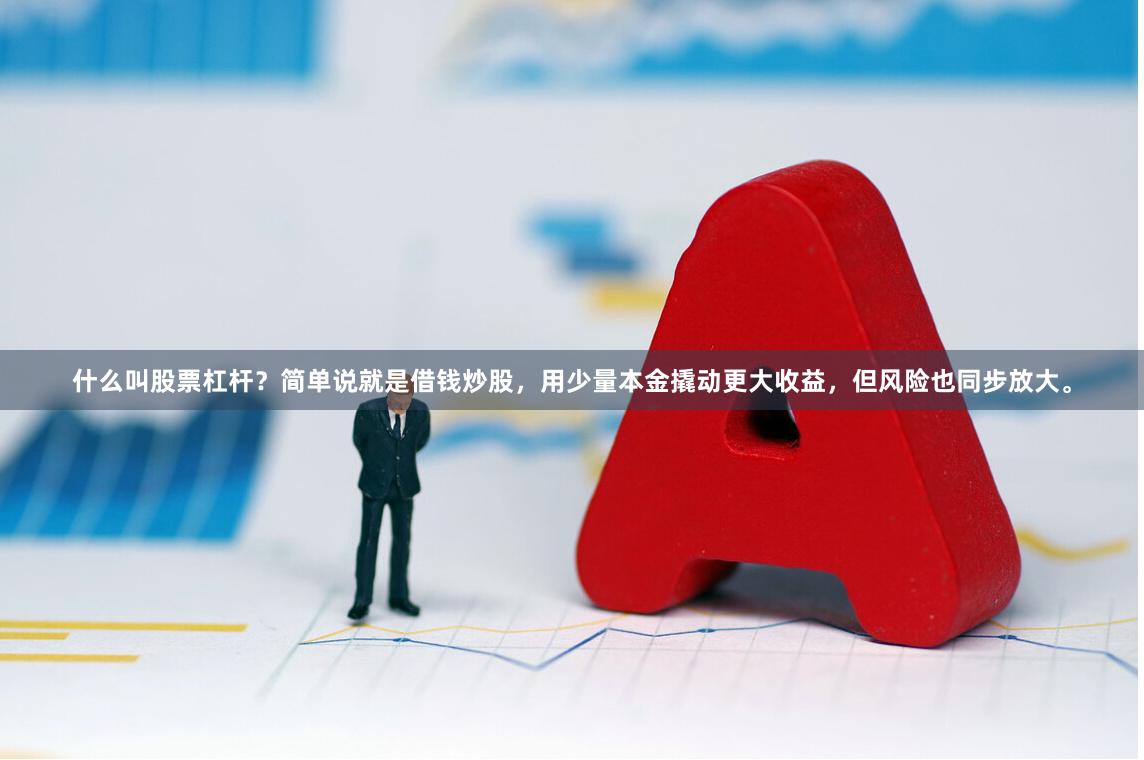 什么叫股票杠杆？简单说就是借钱炒股，用少量本金撬动更大收益，但风险也同步放大。