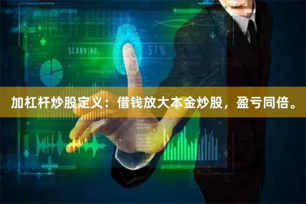 加杠杆炒股定义：借钱放大本金炒股，盈亏同倍。
