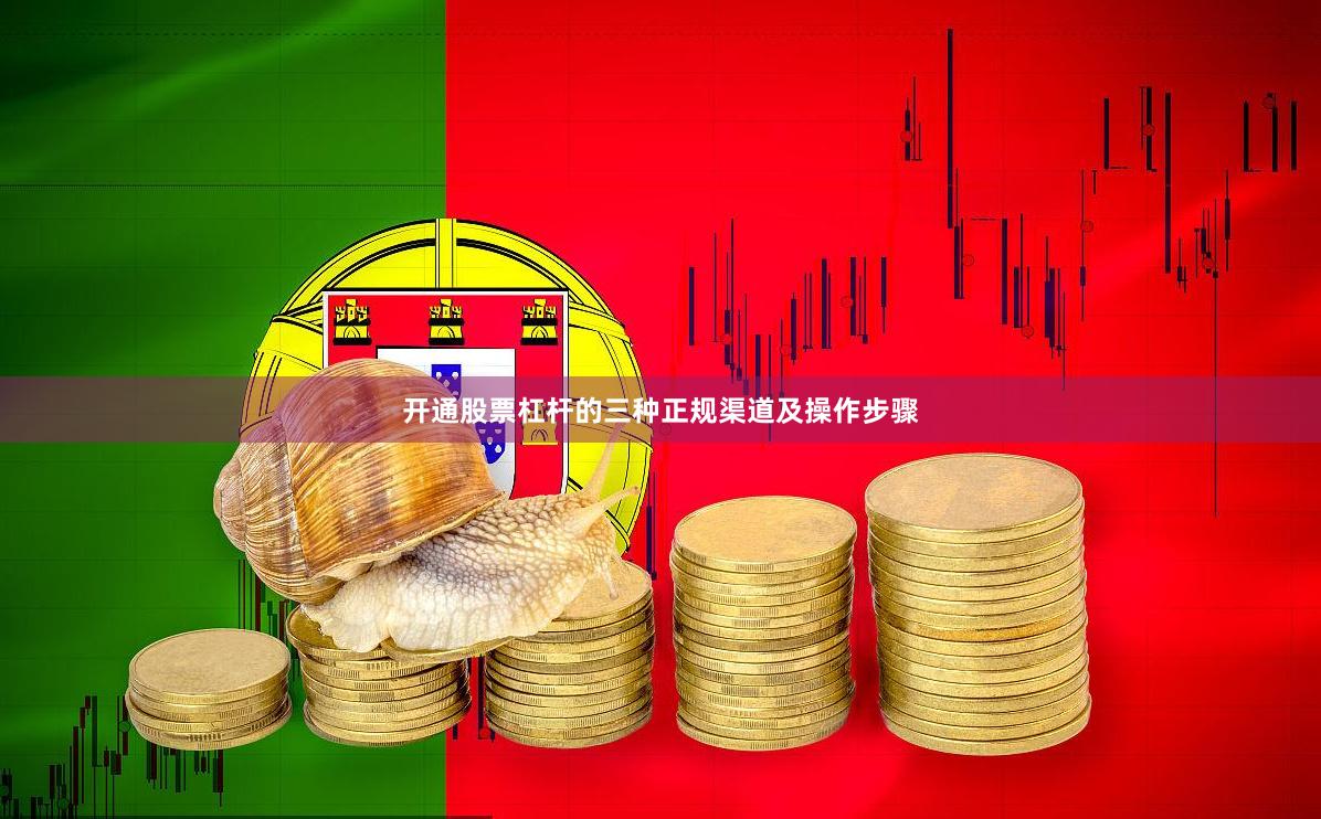 开通股票杠杆的三种正规渠道及操作步骤
