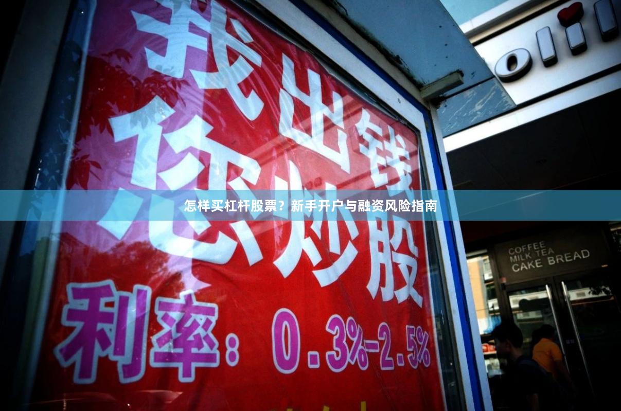 怎样买杠杆股票？新手开户与融资风险指南