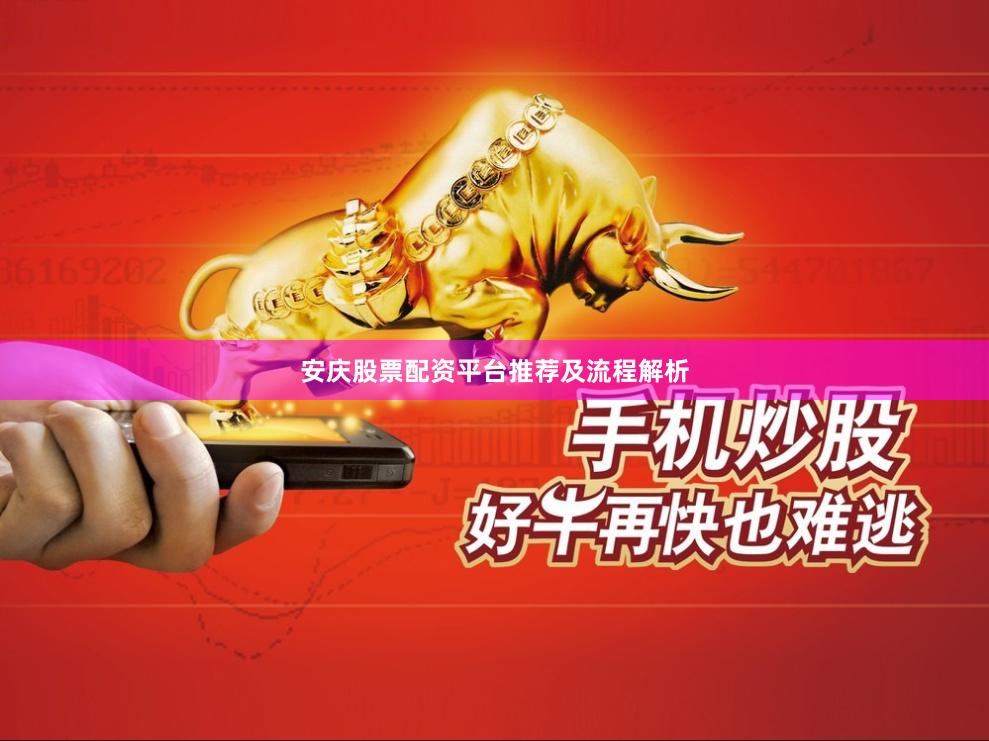 安庆股票配资平台推荐及流程解析