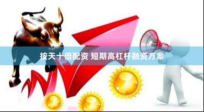 按天十倍配资 短期高杠杆融资方案