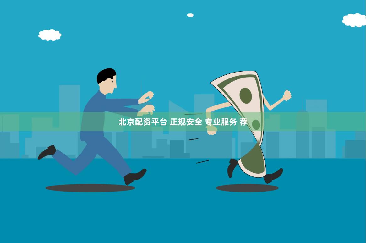 北京配资平台 正规安全 专业服务 荐