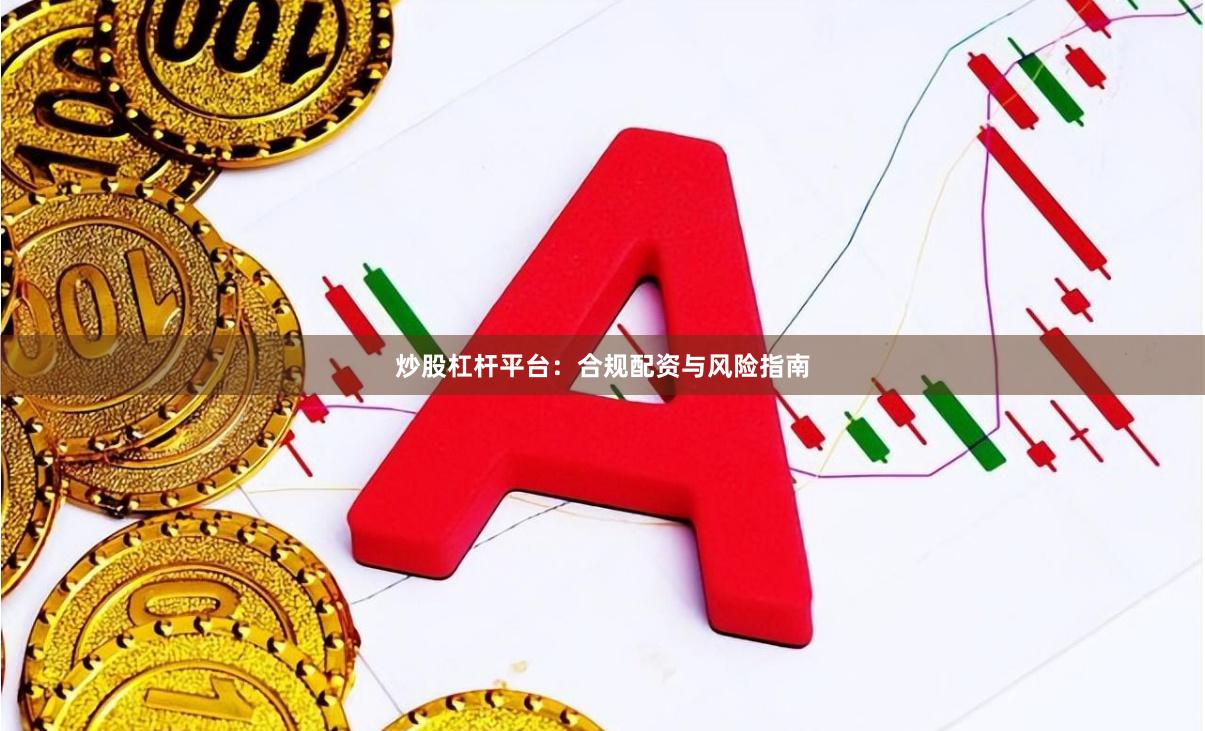 炒股杠杆平台：合规配资与风险指南