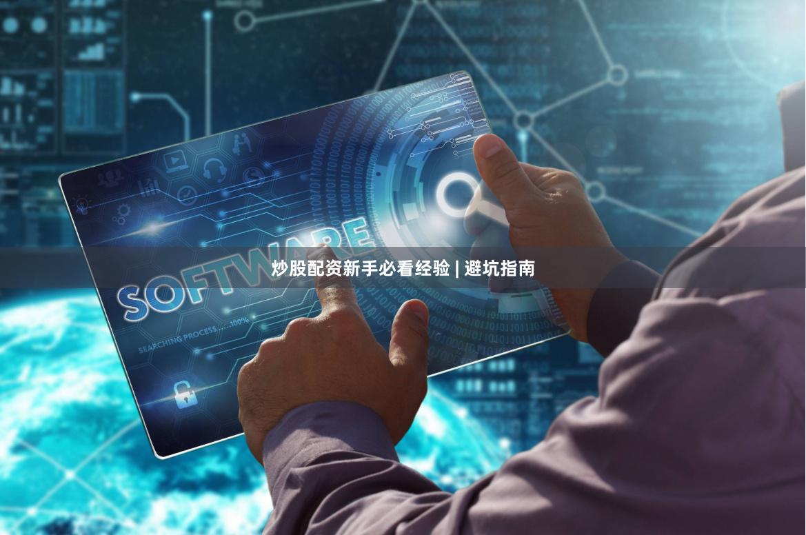 炒股配资新手必看经验 | 避坑指南
