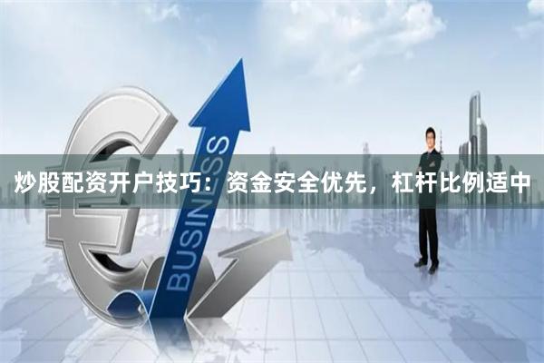 炒股配资开户技巧：资金安全优先，杠杆比例适中