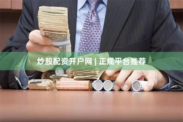 炒股配资开户网 | 正规平台推荐